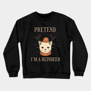 PRETEND I'M A REINDEER, CAT PRETEND REINDEER, CHRISTMAS Crewneck Sweatshirt